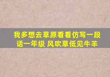 我多想去草原看看仿写一段话一年级 风吹草低见牛羊